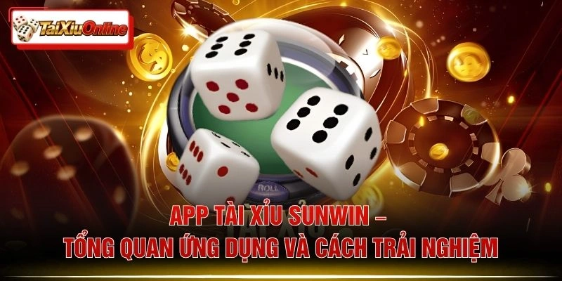 App Tài Xỉu Sunwin – Tổng Quan Ứng Dụng Và Cách Trải Nghiệm
