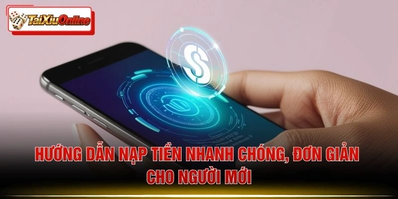 Hướng Dẫn Nạp Tiền Nhanh Chóng, Đơn Giản Cho Người Mới